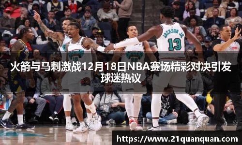火箭与马刺激战12月18日NBA赛场精彩对决引发球迷热议